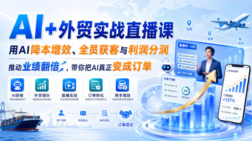 AI+外贸实战直播课，用AI降本增效、全员获客与利润分润，推动业绩翻倍，带你把AI真正变成订单(26.08.31)-轻创星球网