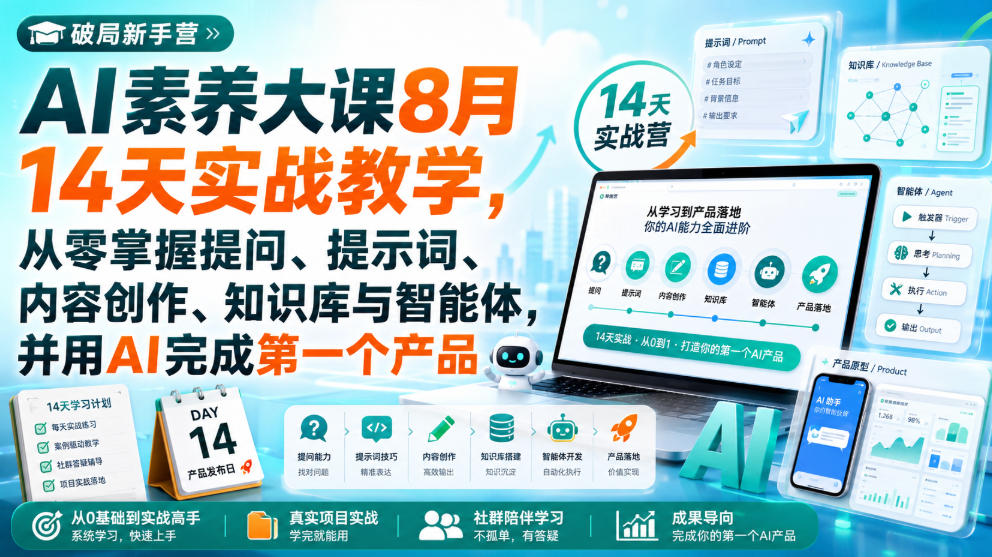 破局新手营AI素养大课8月14天实战教学，从零掌握提问、提示词、内容创作、知识库与智能体，并用AI完成第一个产品-轻创星球网