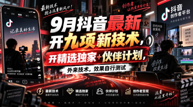 9月抖音最新开九项新技术，开精选独家+伙伴计划，外来技术，效果自行测试-轻创星球网