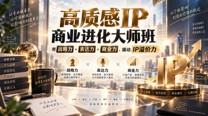 高质感IP商业进化大师班，用战略力+表达力+商业力，撬动IP溢价力-轻创星球网
