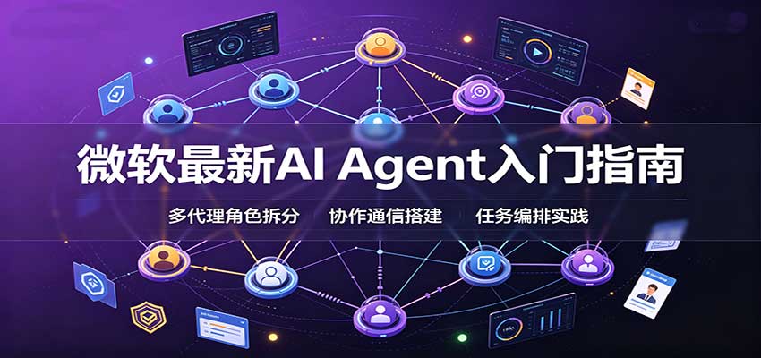 微软最新AI Agent入门指南：框架选型，模式设计，多代理搭建与生产部署完整解读-轻创星球网