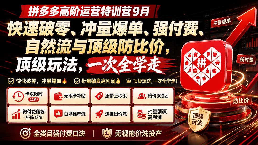 拼多多高阶运营特训营9月：快速破零、冲量爆单、强付费、自然流与顶级防比价， 顶级玩法，一次全学走-轻创星球网