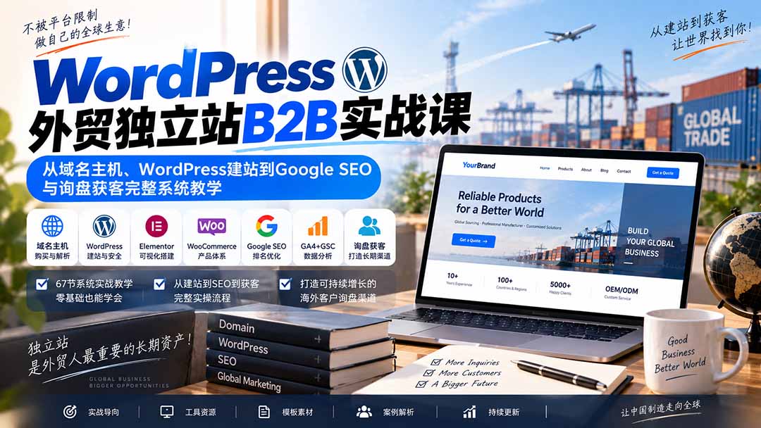 WordPress外贸独立站B2B实战课：从域名主机、WordPress建站到Google SEO与询盘获客完整系统教学-轻创星球网