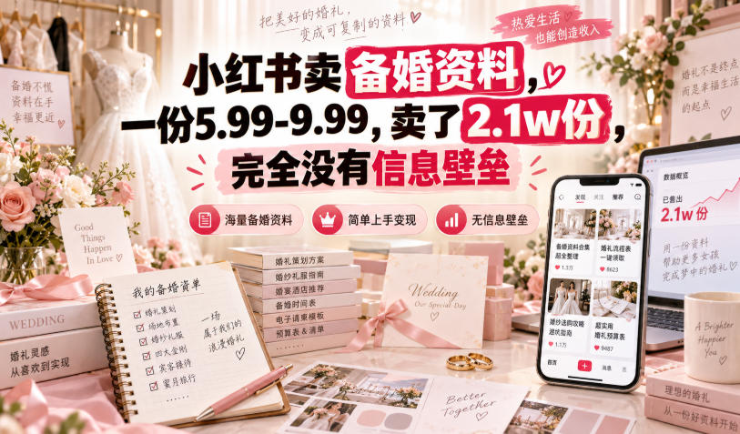 小红书卖备婚资料，一份5.99-9.99，卖了2.1w份，完全没有信息壁垒-轻创星球网
