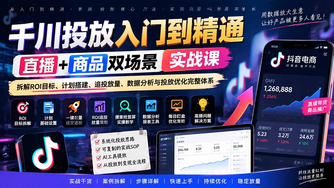 千川投放入门到精通实战课｜直播+商品双场景拆解ROI目标、计划搭建、追投放量、数据分析与投放优化完整体系-轻创星球网