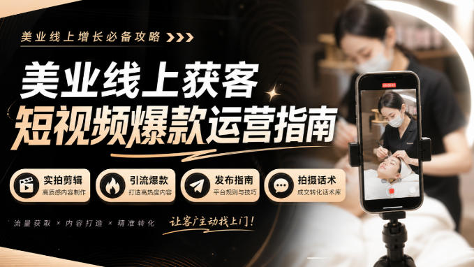 美业线上获客短视频爆款运营指南-无水印，实拍剪辑、引流爆款、发布指南、拍摄话术！-轻创星球网