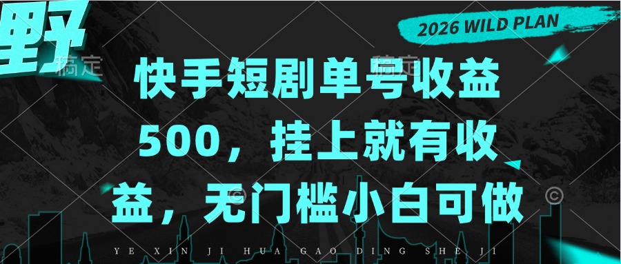 快手短剧单号收益500，挂上就有收益，无门槛小白可做-轻创星球网