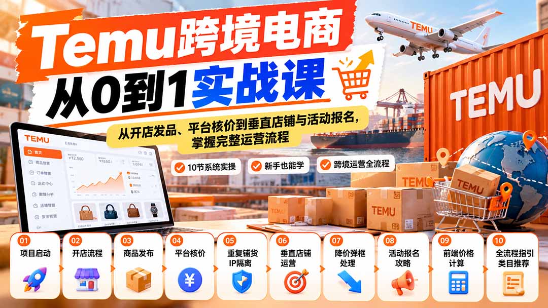 【无水印】Temu跨境电商从0到1实战课：从开店发品、平台核价到垂直店铺与活动报名，掌握完整运营流程-轻创星球网