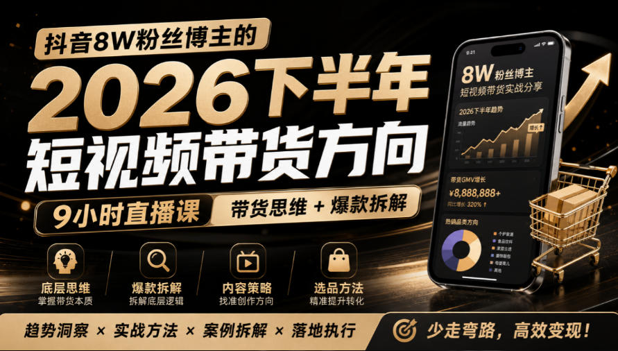 抖音8W粉丝博主莱恩带娃的2026下半年短视频带货方向，​9小时直播课，带货思维+爆款拆解-轻创星球网