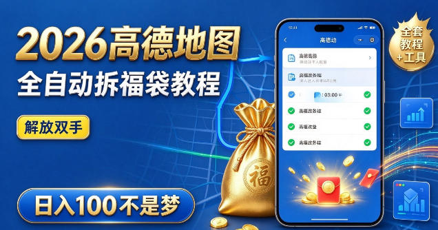 2026高德地图全自动拆福袋项目，全套教程+工具，自动运行解放双手，轻松上手日入100+【揭秘】-轻创星球网
